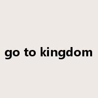 go to kingdom是什么意思