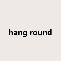 hang round是什么意思