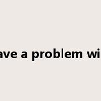 have a problem with是什么意思