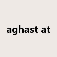 aghast at是什么意思