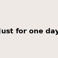 Just for one day是什么意思