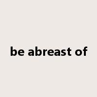 be abreast of是什么意思