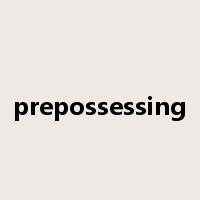 prepossessing是什么意思