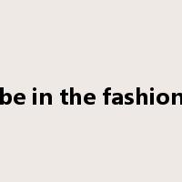 be in the fashion是什么意思