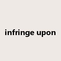 infringe upon是什么意思