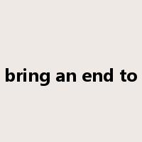 bring an end to是什么意思