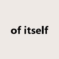 of itself是什么意思