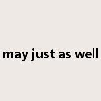 may just as well是什么意思
