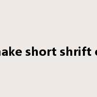 make short shrift of是什么意思