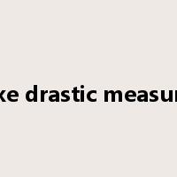 take drastic measures是什么意思