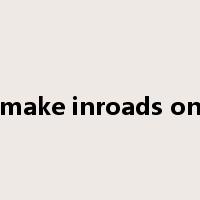 make inroads on是什么意思