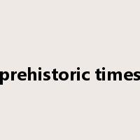 prehistoric times是什么意思