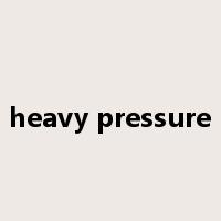 heavy pressure是什么意思