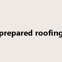 prepared roofing是什么意思