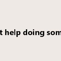 can not help doing something是什么意思