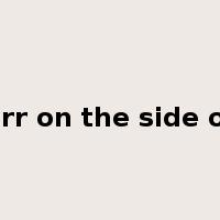 err on the side of是什么意思