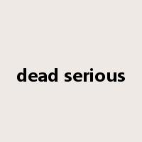dead serious是什么意思