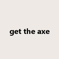 get the axe是什么意思