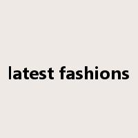 latest fashions是什么意思
