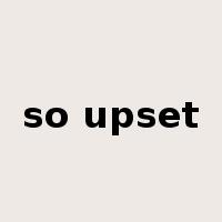 so upset是什么意思