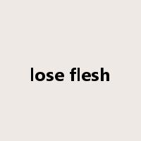 lose flesh是什么意思
