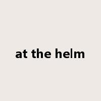 at the helm是什么意思