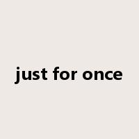 just for once是什么意思