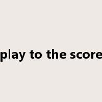 play to the score是什么意思