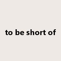 to be short of是什么意思