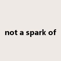 not a spark of是什么意思