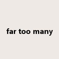 far too many是什么意思