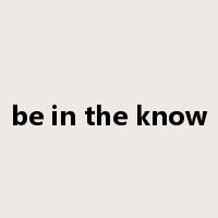 be in the know是什么意思