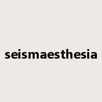 seismaesthesia是什么意思