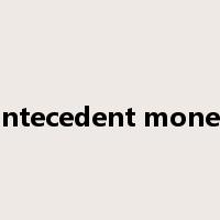 antecedent money是什么意思