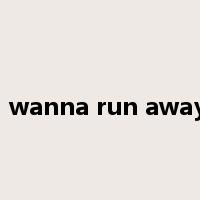 I wanna run away是什么意思