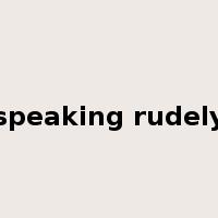 speaking rudely是什么意思