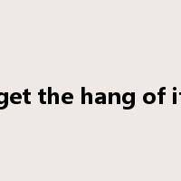 get the hang of it是什么意思