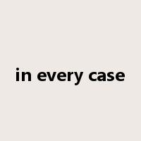 in every case是什么意思
