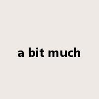 a bit much是什么意思
