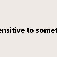 be sensitive to something是什么意思