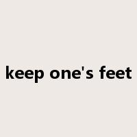 keep one's feet是什么意思