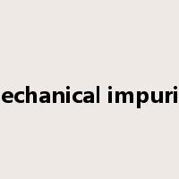 mechanical impurity是什么意思