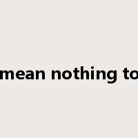 mean nothing to是什么意思
