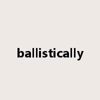 ballistically是什么意思