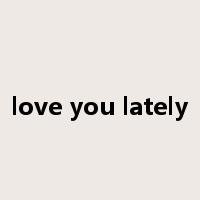 love you lately是什么意思