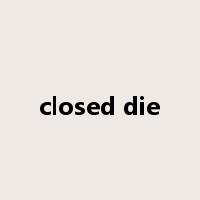 closed die是什么意思