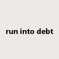 run into debt是什么意思