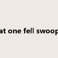 at one fell swoop是什么意思