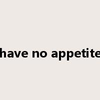 have no appetite是什么意思