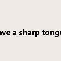 have a sharp tongue是什么意思
